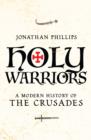Image for Holy Warriors A Modern History of the Crusades