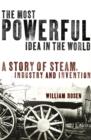 Image for Most Powerful Idea in the World, The A Story of Steam, Industry a