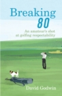 Image for Breaking 80  : an amateur&#39;s shot at golfing respectability