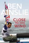 Image for Close to the wind  : the autobiography of Britain&#39;s greatest Olympic sailor