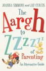 Image for The aargh to zzzz of parenting  : an alternative guide