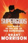 Image for Supergods  : our world in the age of the superhero