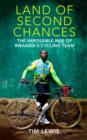 Image for Land of second chances  : the impossible rise of Rwanda&#39;s cycling team