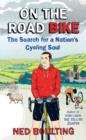 Image for On the road bike  : the search for a nation&#39;s cycling soul, or, sniffing the yak-skin shoe, or, the great eccentrics of British cycling