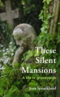 Image for These silent mansions  : a life in graveyards