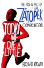 Image for Today we die a little  : the rise and fall of Emil Zâatopek, Olympic legend