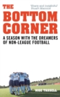 Image for The bottom corner  : a season with the dreamers of non-league football