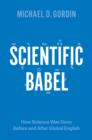 Image for Scientific Babel: how science was done before and after global English