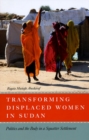 Image for Transforming displaced women in Sudan  : politics and the body in a squatter settlement