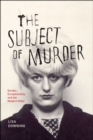 Image for The subject of murder  : gender, exceptionality, and the modern killer