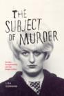 Image for The subject of murder: gender, exceptionality, and the modern killer : 44484