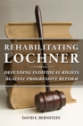 Image for Rehabilitating Lochner  : defending individual rights against progressive reform