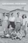 Image for Alien neighbors, foreign friends  : Asian Americans, housing, and the transformation of urban California