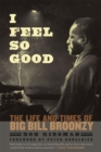 Image for I feel so good  : the life and times of Big Bill Broonzy