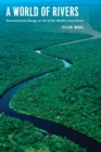 Image for A world of rivers  : environmental change on ten of the world&#39;s great rivers