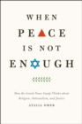 Image for When peace is not enough  : how the Israeli peace camp thinks about religion, nationalism, and justice