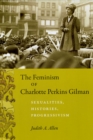 Image for The feminism of Charlotte Perkins Gilman  : sexualities, histories, progressivism