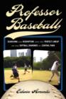 Image for Professor baseball: searching for redemption and the perfect lineup on the softball Diamonds of Central Park