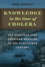 Image for Knowledge in the time of cholera  : the struggle over American medicine in the nineteenth century