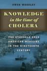 Image for Knowledge in the time of cholera: the struggle over American medicine in the nineteenth century