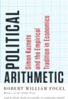 Image for Political arithmetic: Simon Kuznets and the empirical tradition in economics : 44622