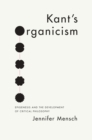 Image for Kant&#39;s organicism: epigenesis and the development of critical philosophy