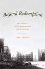 Image for Beyond redemption  : race, violence, and the American South after the Civil War