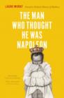 Image for The man who thought he was Napoleon: toward a political history of madness : 48004