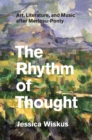 Image for The rhythm of thought: art, literature, and music after Merleau-Ponty