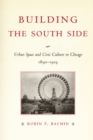 Image for Building the South Side  : urban space and civic culture in Chicago, 1890-1919