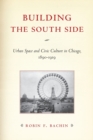 Image for Building the South Side  : urban space and civic culture in Chicago, 1890-1919