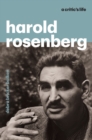 Image for Harold Rosenberg : A Critic&#39;s Life