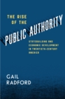 Image for The rise of the public authority  : statebuilding and economic development in twentieth-century America