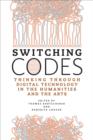 Image for Switching Codes: Thinking Through Digital Technology in the Humanities and the Arts