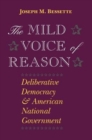Image for The mild voice of reason  : deliberative democracy and American national government