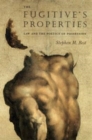 Image for The fugitive&#39;s properties  : law and the poetics of possession