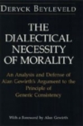 Image for The Dialectical Necessity of Morality : An Analysis and Defense of Alan Gewirth&#39;s Argument to the Principle of Generic Consistency