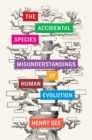 Image for The accidental species: misunderstandings of human evolution