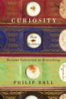 Image for Curiosity : How Science Became Interested in Everything