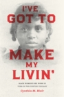 Image for I&#39;ve got to make my livin&#39;: black women&#39;s sex work in turn-of-the-century Chicago