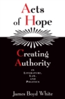 Image for Acts of hope: creating authority in literature, law, and politics