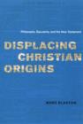 Image for Displacing Christian origins: philosophy, secularity, and the New Testament
