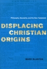 Image for Displacing Christian origins  : philosophy, secularity, and the New Testament