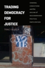Image for Trading democracy for justice  : criminal convictions and the decline of neighborhood political participation