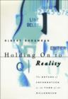 Image for Holding on to reality: the nature of information at the turn of the millennium