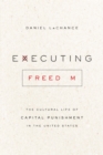Image for Executing freedom: the cultural life of capital punishment in the United States