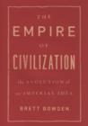 Image for The empire of civilization: the evolution of an imperial idea