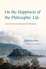 Image for On the Happiness of the Philosophic Life: Reflections on Rousseau&#39;s Reveries in Two Books