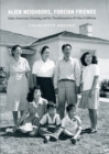 Image for Alien neighbors, foreign friends  : Asian Americans, housing, and the transformation of urban California