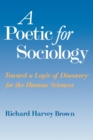 Image for A Poetic for Sociology : Toward a Logic of Discovery for the Human Sciences
